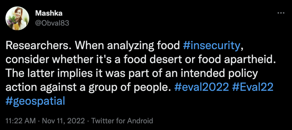 Researchers. When analyzing food #insecurity, consider whether it's a food desert or food apartheid. The latter implies it was part of an intended policy action against a group of people. #eval2022 #Eval22 #geospatial